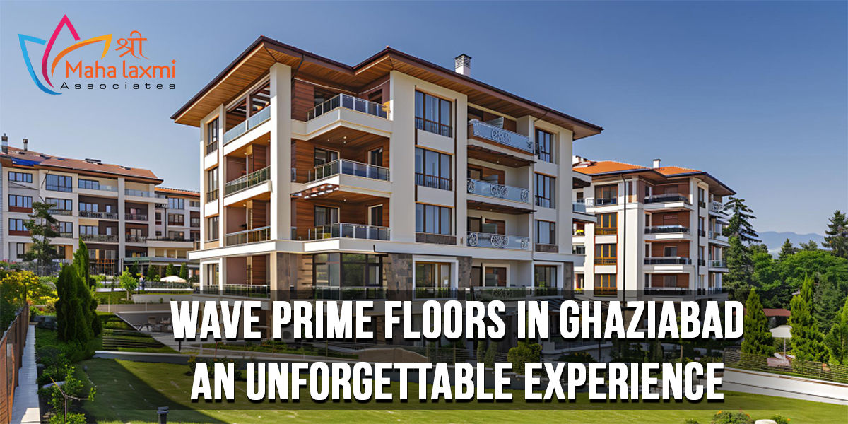 Wave Prime Floors in Ghaziabad: An Unforgettable Experience
